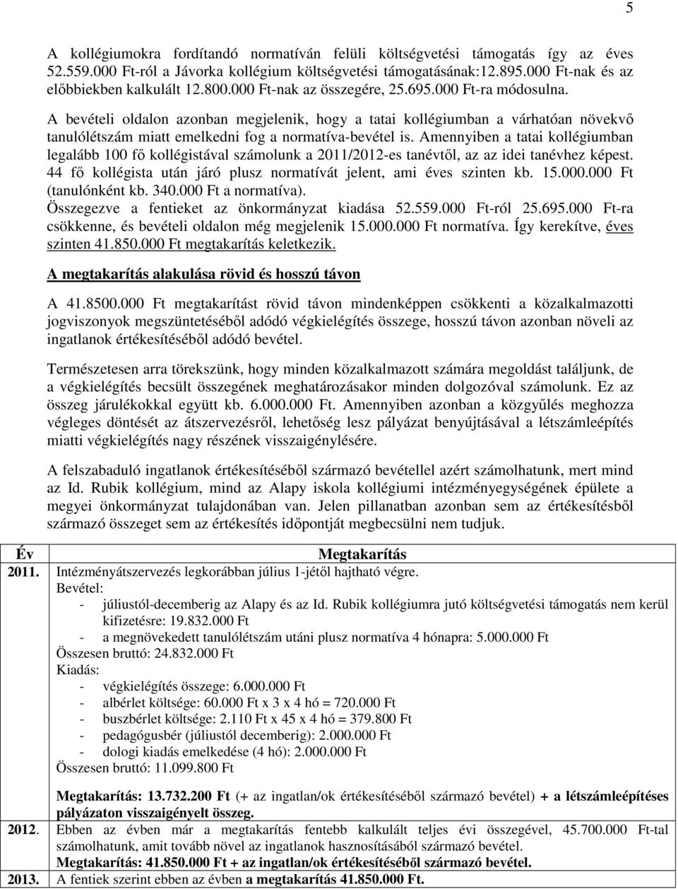 Amennyiben a tatai kollégiumban legalább 100 fı kollégistával számolunk a 2011/2012-es tanévtıl, az az idei tanévhez képest. 44 fı kollégista után járó plusz normatívát jelent, ami éves szinten kb.