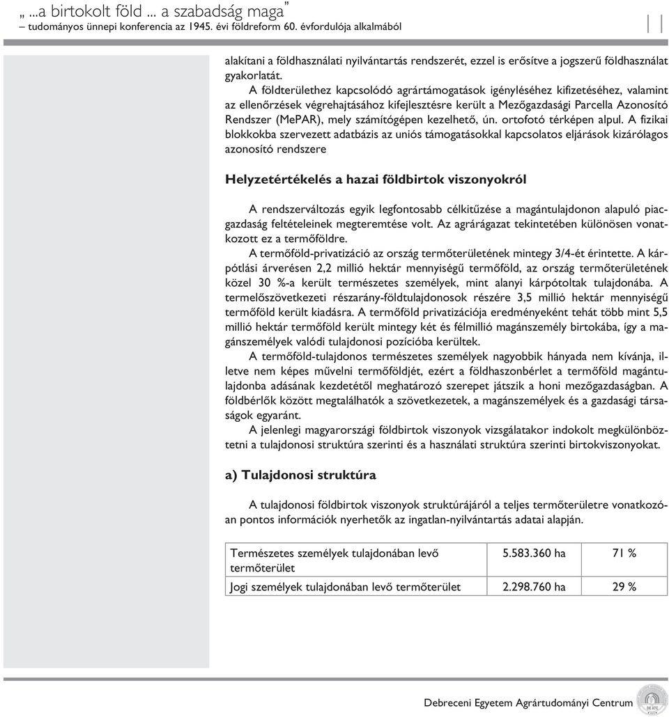 A földterülethez kapcsolódó agrártámogatások igényléséhez kifizetéséhez, valamint az ellenôrzések végrehajtásához kifejlesztésre került a Mezôgazdasági Parcella Azonosító Rendszer (MePAR), mely