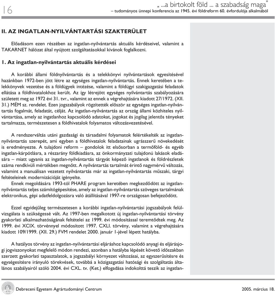 Az ingatlan-nyilvántartás aktuális kérdései A korábbi állami földnyilvántartás és a telekkönyvi nyilvántartások egyesítésével hazánkban 1972-ben jött létre az egységes ingatlan-nyilvántartás.