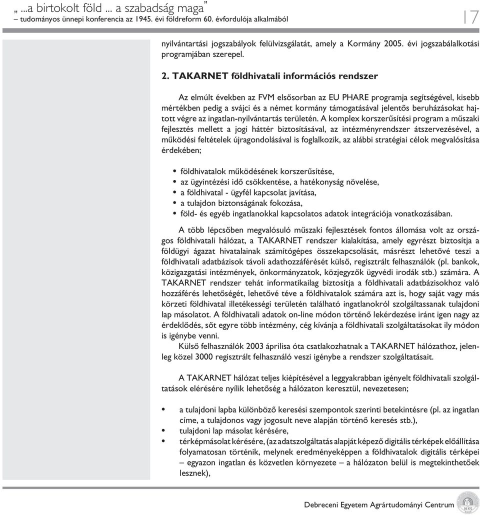 TAKARNET földhivatali információs rendszer Az elmúlt években az FVM elsôsorban az EU PHARE programja segítségével, kisebb mértékben pedig a svájci és a német kormány támogatásával jelentôs