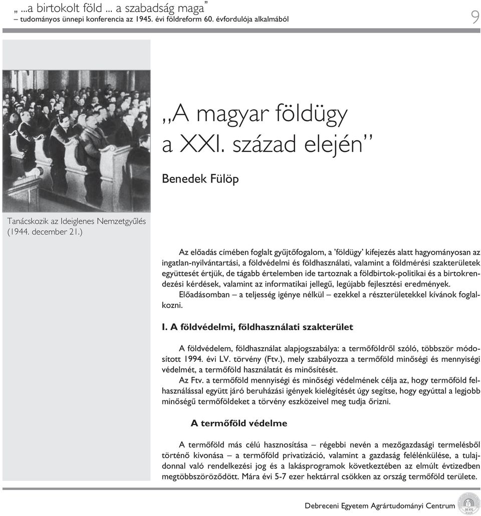 ) Az elôadás címében foglalt gyûjtôfogalom, a földügy kifejezés alatt hagyományosan az ingatlan-nyilvántartási, a földvédelmi és földhasználati, valamint a földmérési szakterületek együttesét értjük,