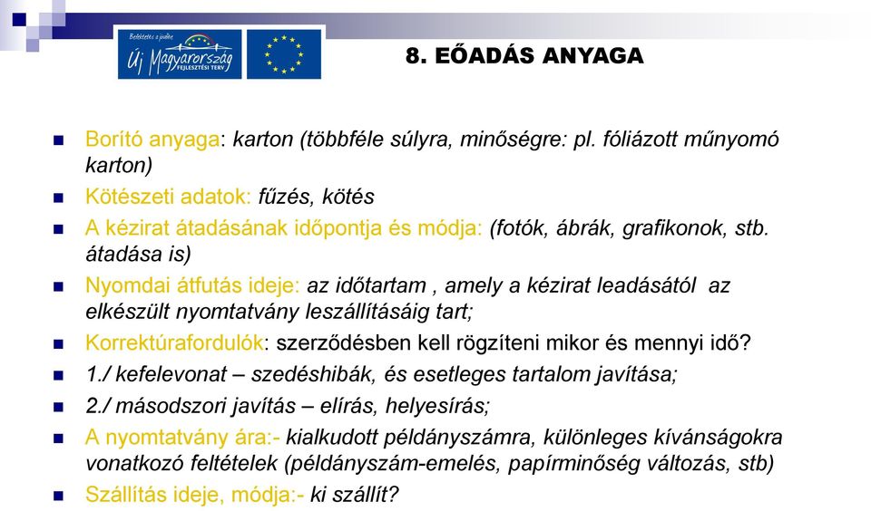 átadása is) Nyomdai átfutás ideje: az időtartam, amely a kézirat leadásától az elkészült nyomtatvány leszállításáig tart; Korrektúrafordulók: szerződésben kell