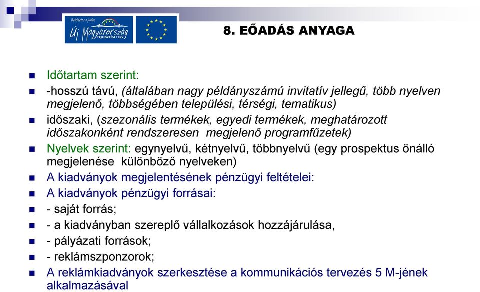 prospektus önálló megjelenése különböző nyelveken) A kiadványok megjelentésének pénzügyi feltételei: A kiadványok pénzügyi forrásai: - saját forrás; - a