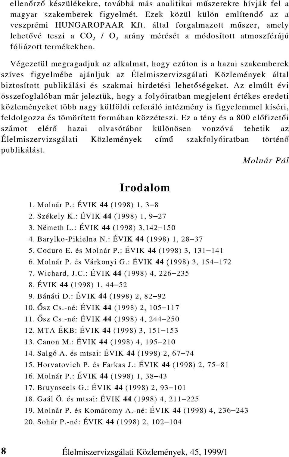 Végezetül megragadjuk az alkalmat, hogy ezúton is a hazai szakemberek szíves figyelmébe ajánljuk az Élelmiszervizsgálati Közlemények által biztosított publikálási és szakmai hirdetési lehetõségeket.