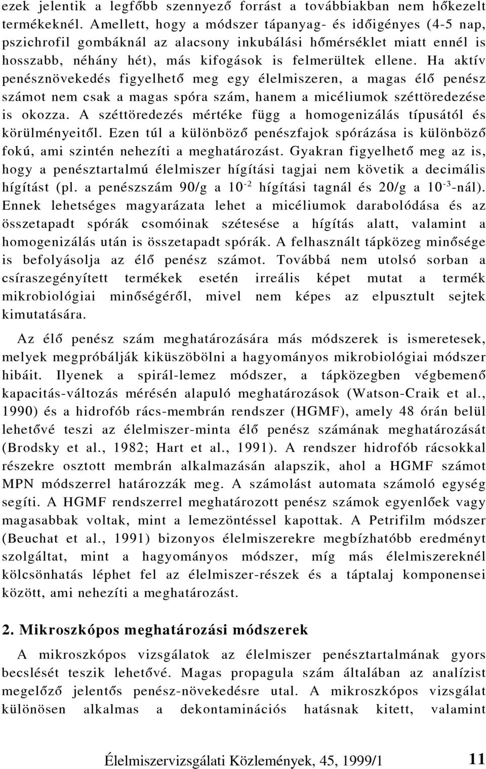 Ha aktív penésznövekedés figyelhetõ meg egy élelmiszeren, a magas élõ penész számot nem csak a magas spóra szám, hanem a micéliumok széttöredezése is okozza.