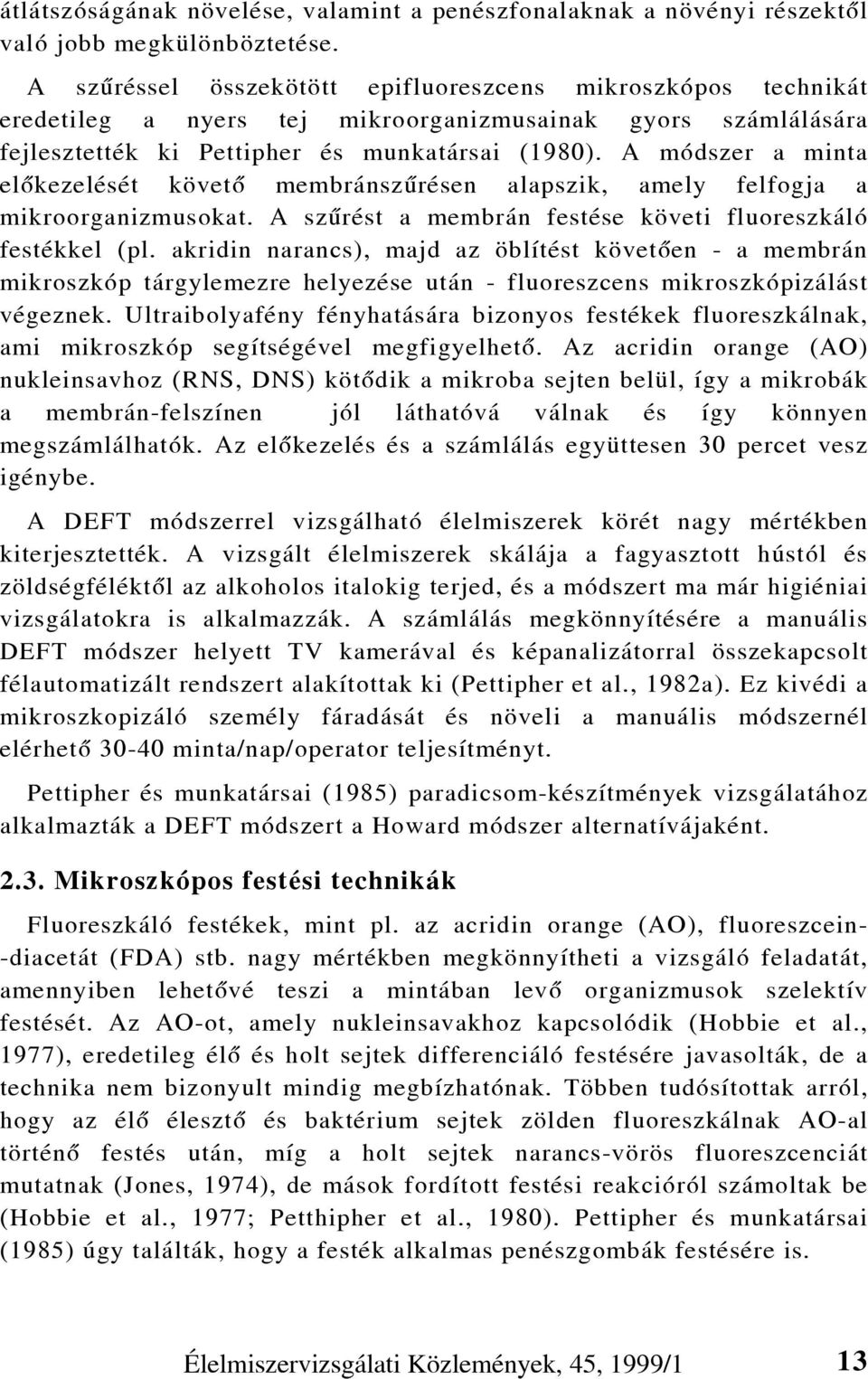 A módszer a minta elõkezelését követõ membránszûrésen alapszik, amely felfogja a mikroorganizmusokat. A szûrést a membrán festése követi fluoreszkáló festékkel (pl.