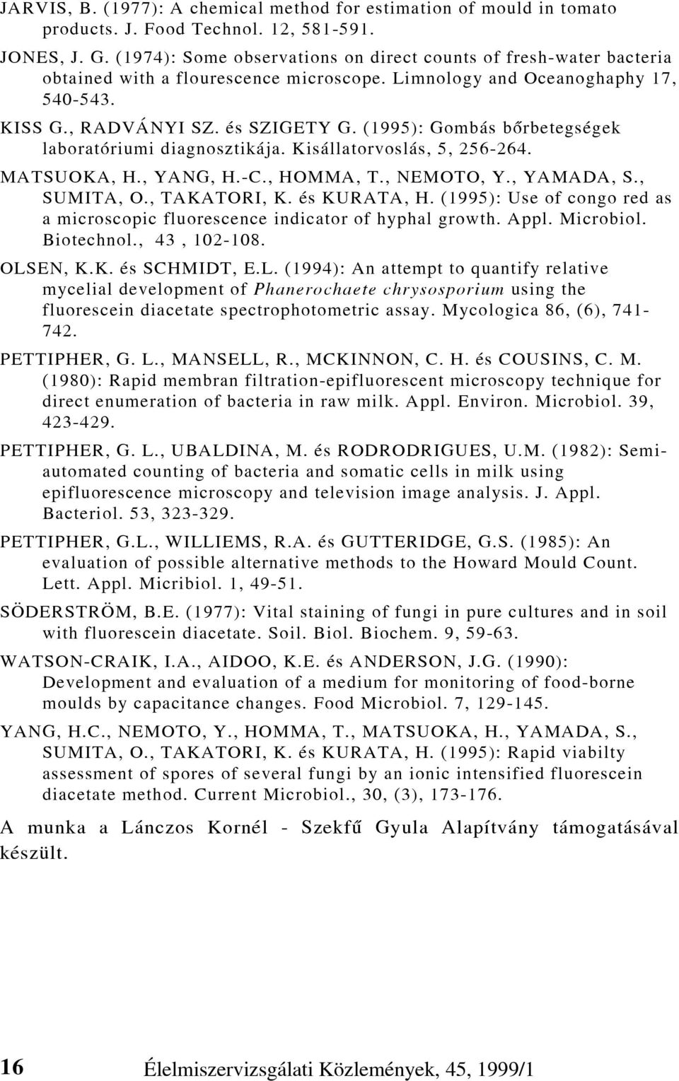 (1995): Gombás bõrbetegségek laboratóriumi diagnosztikája. Kisállatorvoslás, 5, 256-264. MATSUOKA, H., YANG, H.-C., HOMMA, T., NEMOTO, Y., YAMADA, S., SUMITA, O., TAKATORI, K. és KURATA, H.