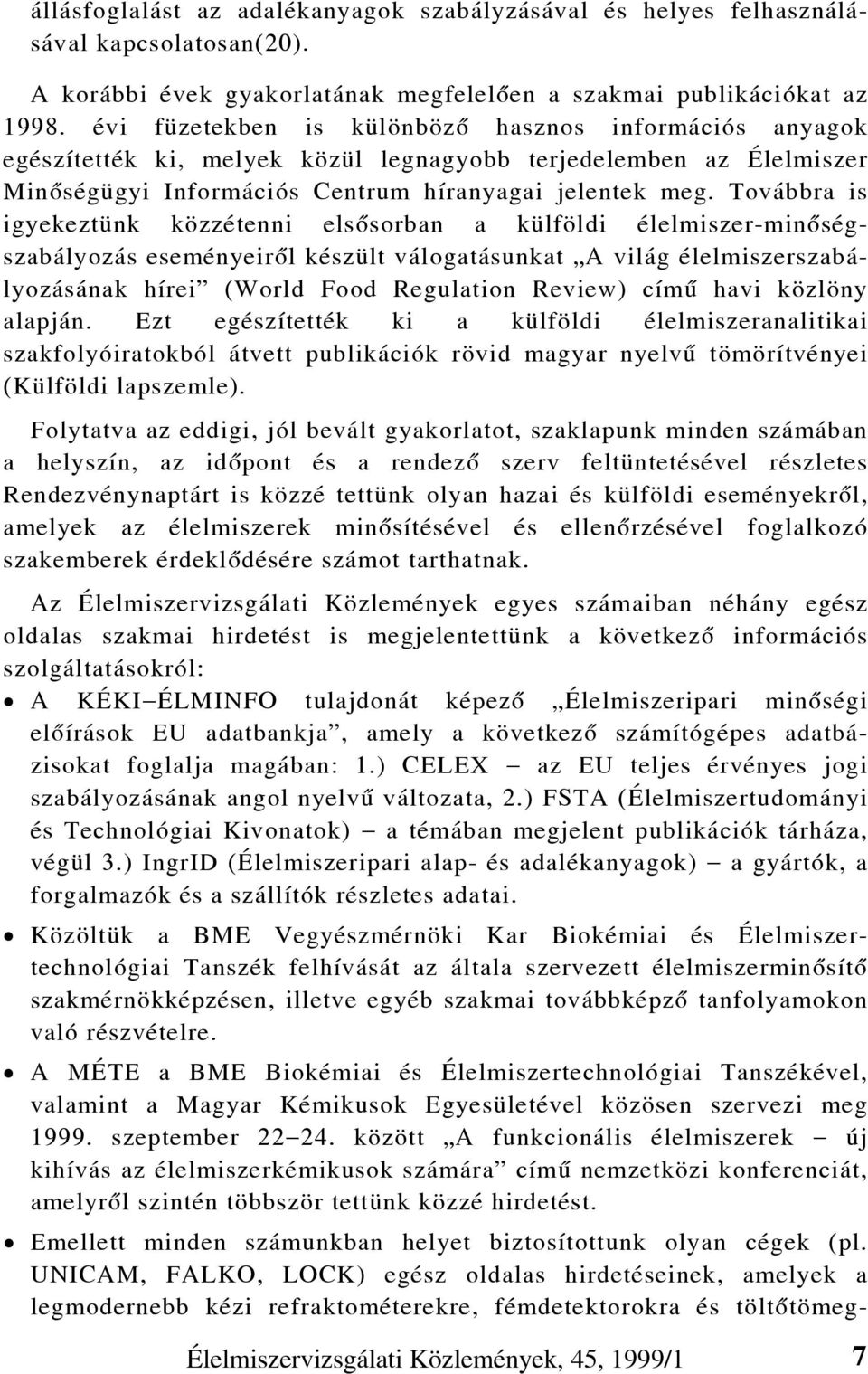 Továbbra is igyekeztünk közzétenni elsõsorban a külföldi élelmiszer-minõségszabályozás eseményeirõl készült válogatásunkat A világ élelmiszerszabályozásának hírei (World Food Regulation Review) címû