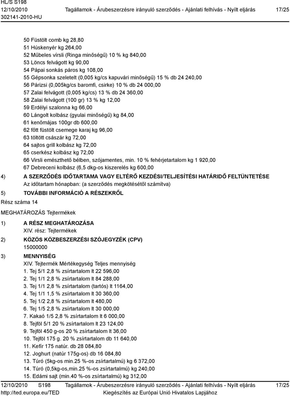 szalonna kg 66,00 60 Lángolt kolbász (gyulai minőségű) kg 84,00 61 kenőmájas 100gr db 600,00 62 főtt füstölt csemege karaj kg 96,00 63 töltött császár kg 72,00 64 sajtos grill kolbász kg 72,00 65