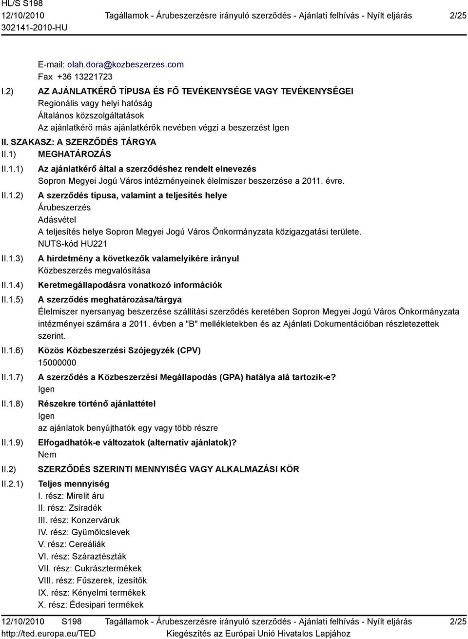 Igen II. SZAKASZ: A SZERZŐDÉS TÁRGYA II.1) MEGHATÁROZÁS II.1.1) II.1.2) II.1.3) II.1.4) II.1.5) II.1.6) II.1.7) II.1.8) II.1.9) II.2) II.2.1) Az ajánlatkérő által a szerződéshez rendelt elnevezés Sopron Megyei Jogú Város intézményeinek élelmiszer beszerzése a 2011.