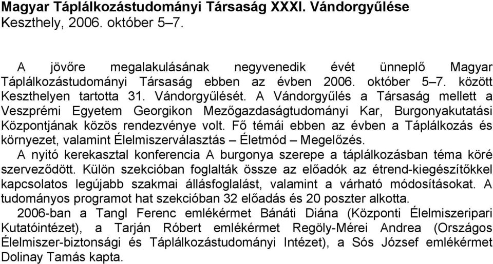 A Vándorgyűlés a Társaság mellett a Veszprémi Egyetem Georgikon Mezőgazdaságtudományi Kar, Burgonyakutatási Központjának közös rendezvénye volt.