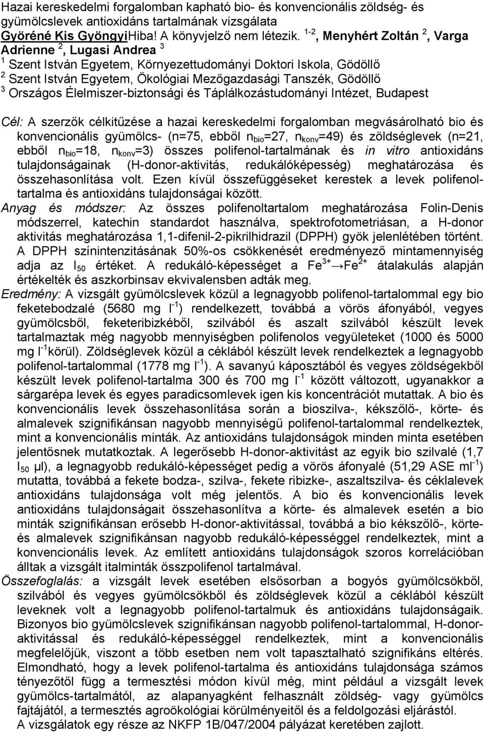 Országos Élelmiszer-biztonsági és Táplálkozástudományi Intézet, Budapest Cél: A szerzők célkitűzése a hazai kereskedelmi forgalomban megvásárolható bio és konvencionális gyümölcs- (n=75, ebből n bio