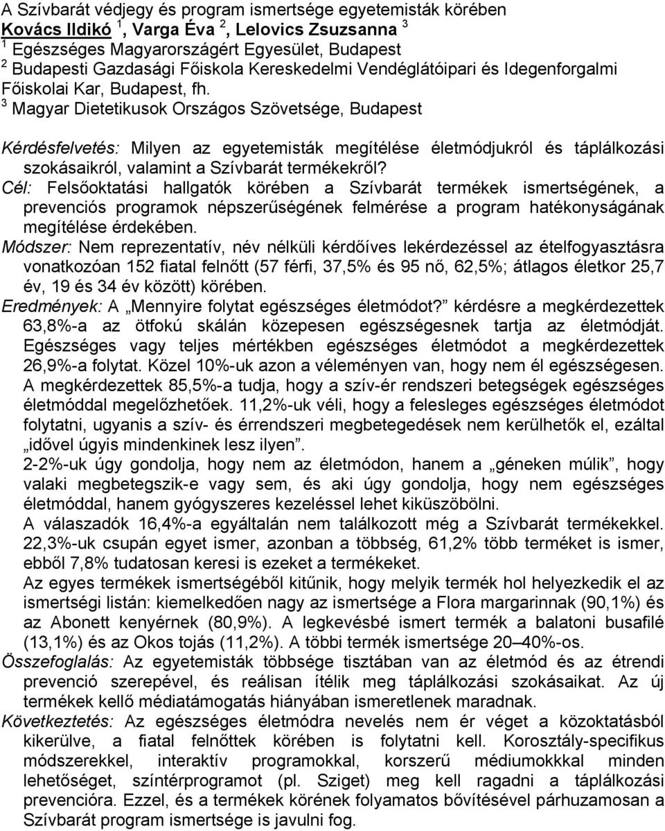 3 Magyar Dietetikusok Országos Szövetsége, Budapest Kérdésfelvetés: Milyen az egyetemisták megítélése életmódjukról és táplálkozási szokásaikról, valamint a Szívbarát termékekről?