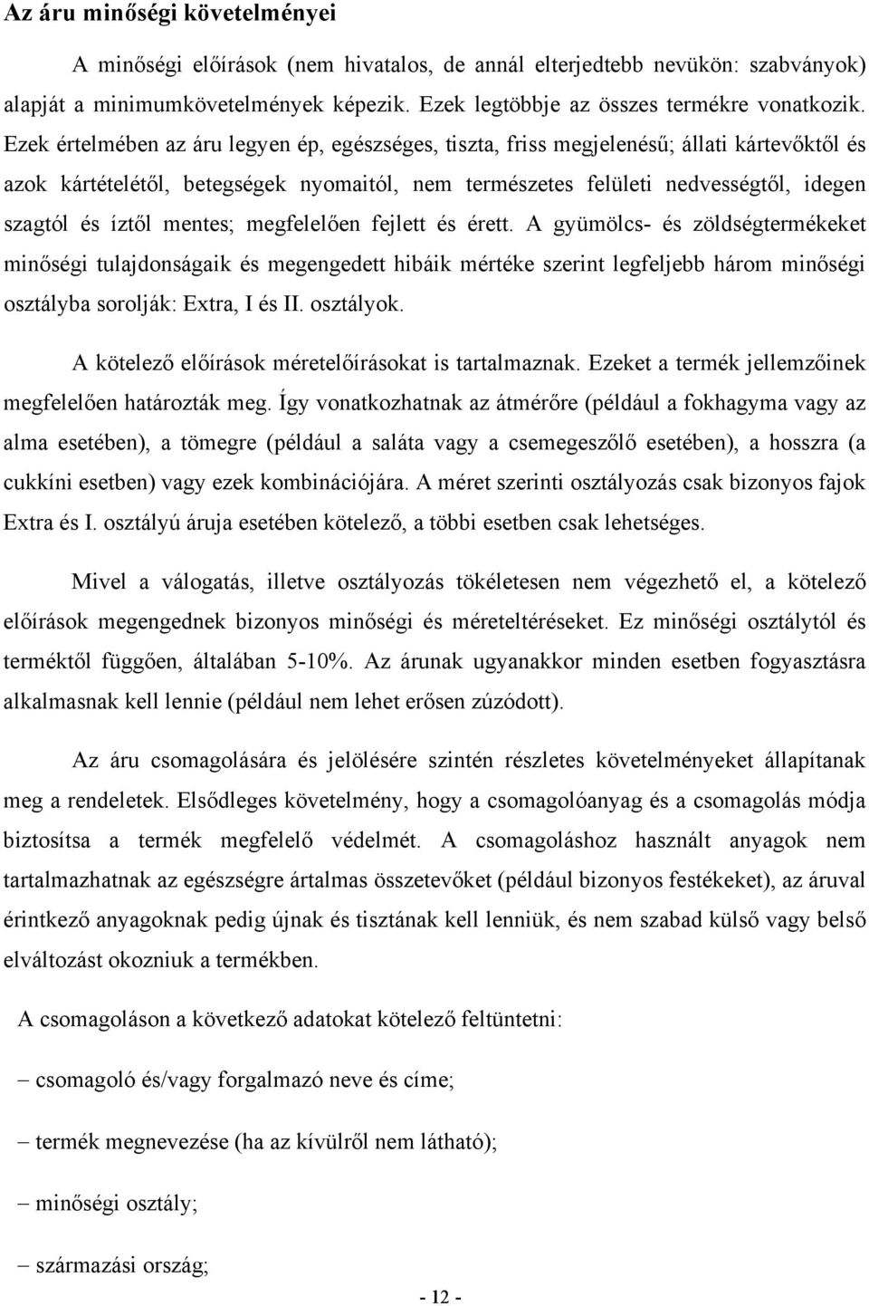 mentes; megfelelően fejlett és érett. A gyümölcs és zöldségtermékeket minőségi tulajdonságaik és megengedett hibáik mértéke szerint legfeljebb három minőségi osztályba sorolják: Extra, I és II.