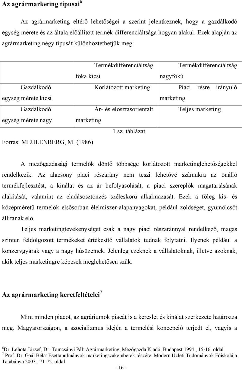 mérete kicsi marketing Gazdálkodó Ár és elosztásorientált Teljes marketing egység mérete nagy marketing 1.sz. táblázat Forrás: MEULENBERG, M.