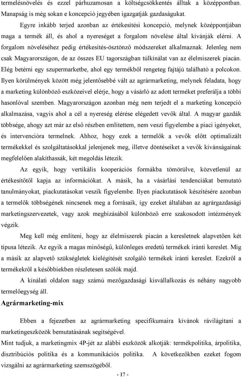 A forgalom növeléséhez pedig értékesítésösztönző módszereket alkalmaznak. Jelenleg nem csak Magyarországon, de az összes EU tagországban túlkínálat van az élelmiszerek piacán.