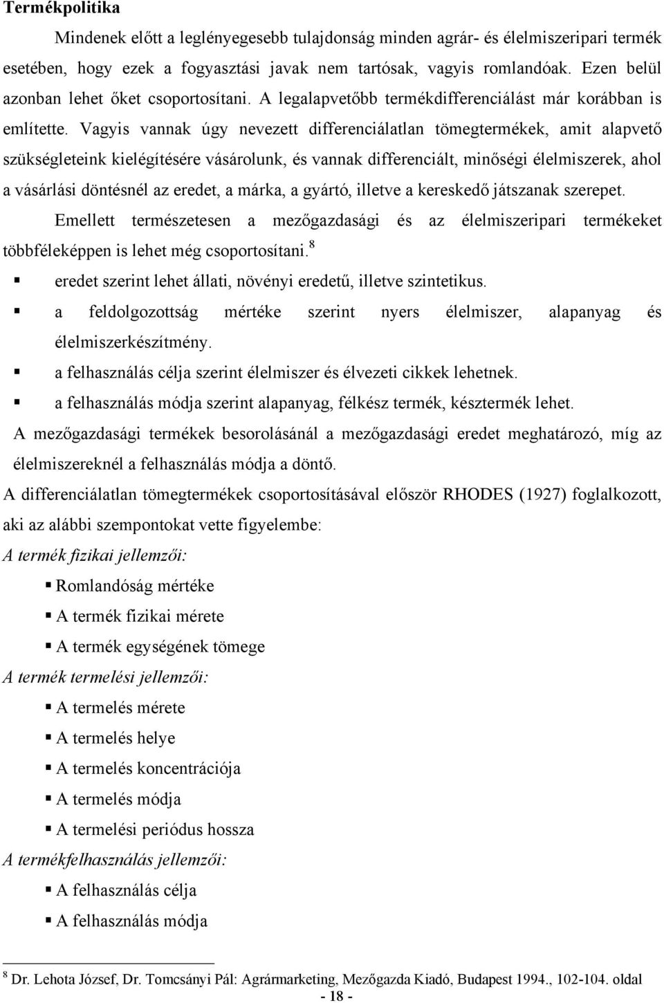 Vagyis vannak úgy nevezett differenciálatlan tömegtermékek, amit alapvető szükségleteink kielégítésére vásárolunk, és vannak differenciált, minőségi élelmiszerek, ahol a vásárlási döntésnél az