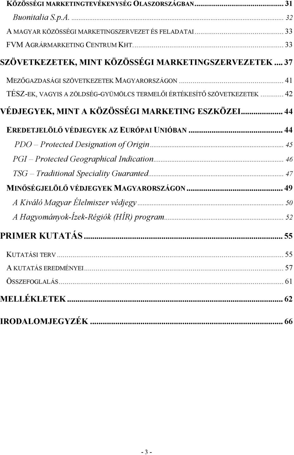 .. 42 VÉDJEGYEK, MINT A KÖZÖSSÉGI MARKETING ESZKÖZEI... 44 EREDETJELÖLŐ VÉDJEGYEK AZ EURÓPAI UNIÓBAN... 44 PDO Protected Designation of Origin... 45 PGI Protected Geographical Indication.