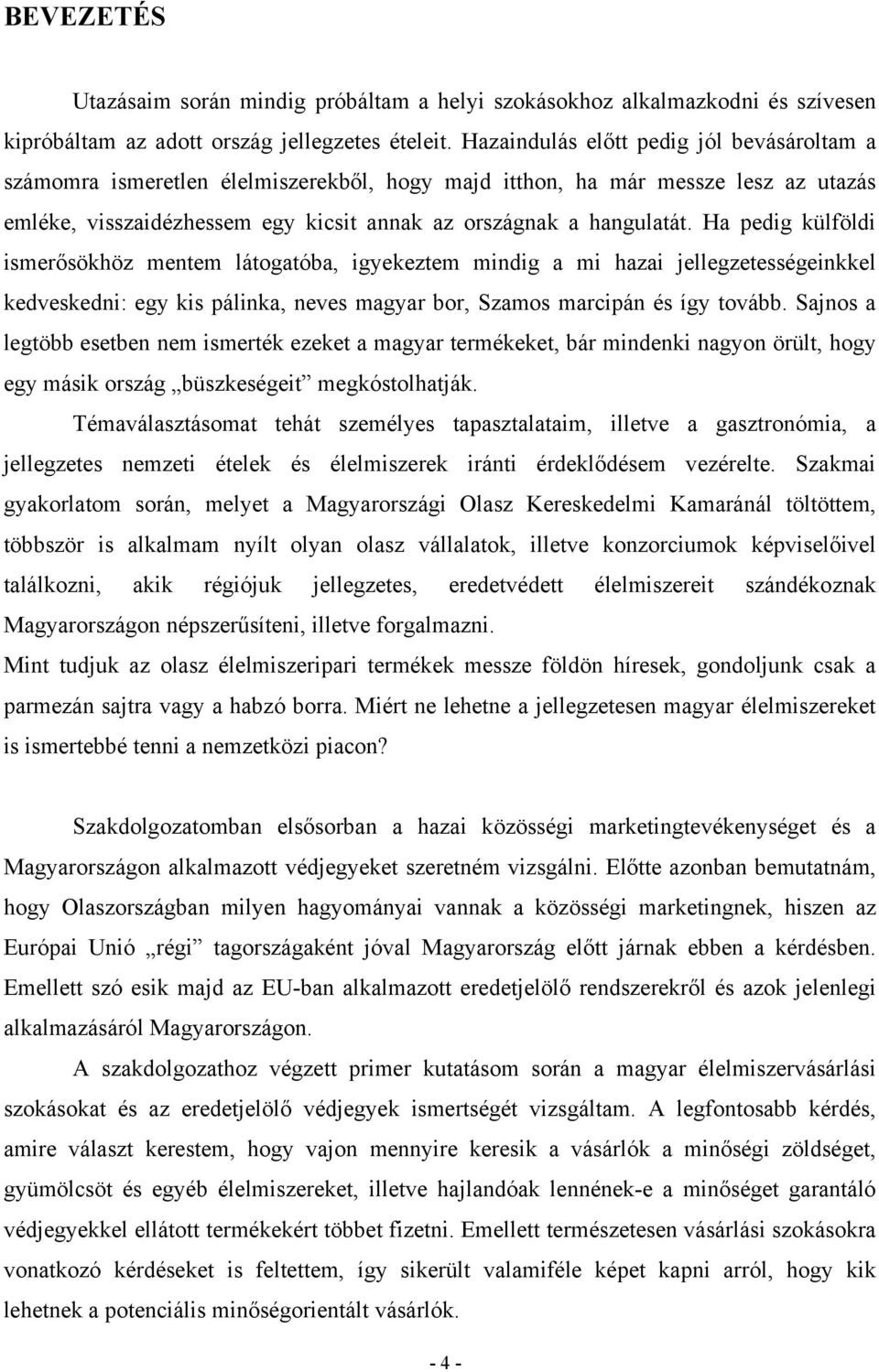 Ha pedig külföldi ismerősökhöz mentem látogatóba, igyekeztem mindig a mi hazai jellegzetességeinkkel kedveskedni: egy kis pálinka, neves magyar bor, Szamos marcipán és így tovább.