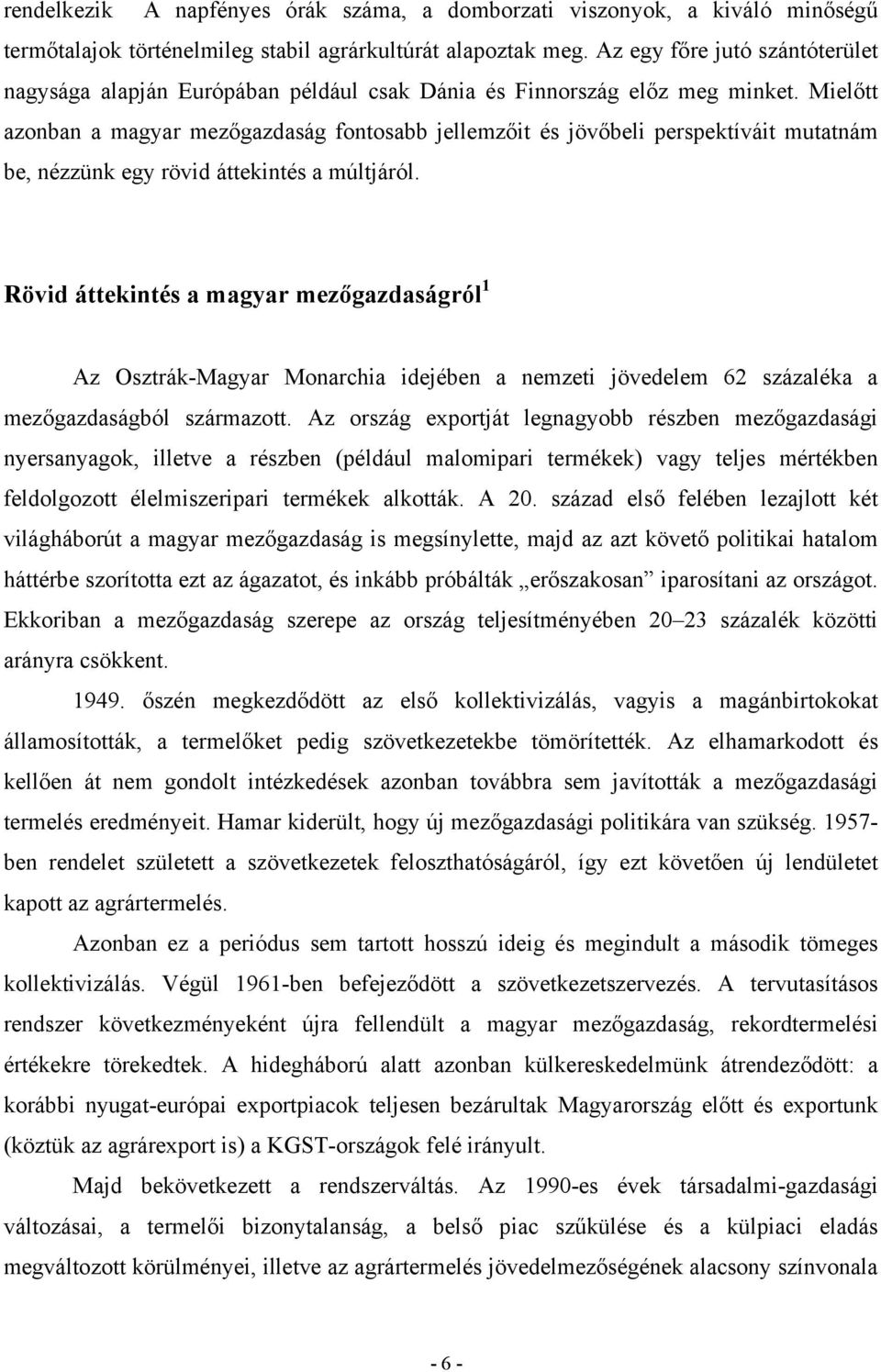 Mielőtt azonban a magyar mezőgazdaság fontosabb jellemzőit és jövőbeli perspektíváit mutatnám be, nézzünk egy rövid áttekintés a múltjáról.