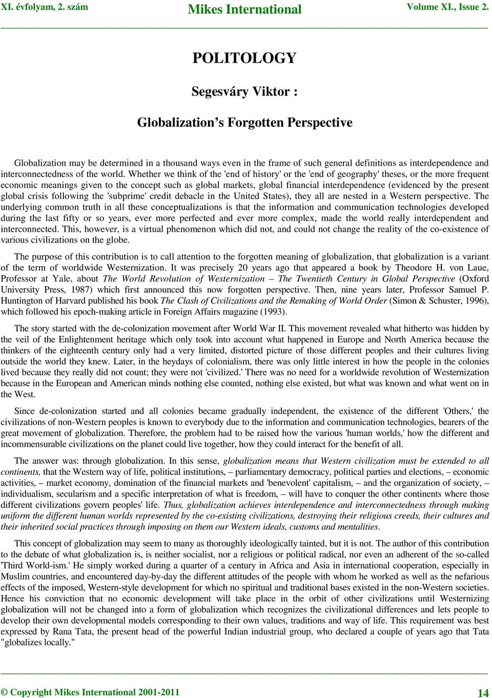 Whether we think of the 'end of history' or the 'end of geography' theses, or the more frequent economic meanings given to the concept such as global markets, global financial interdependence