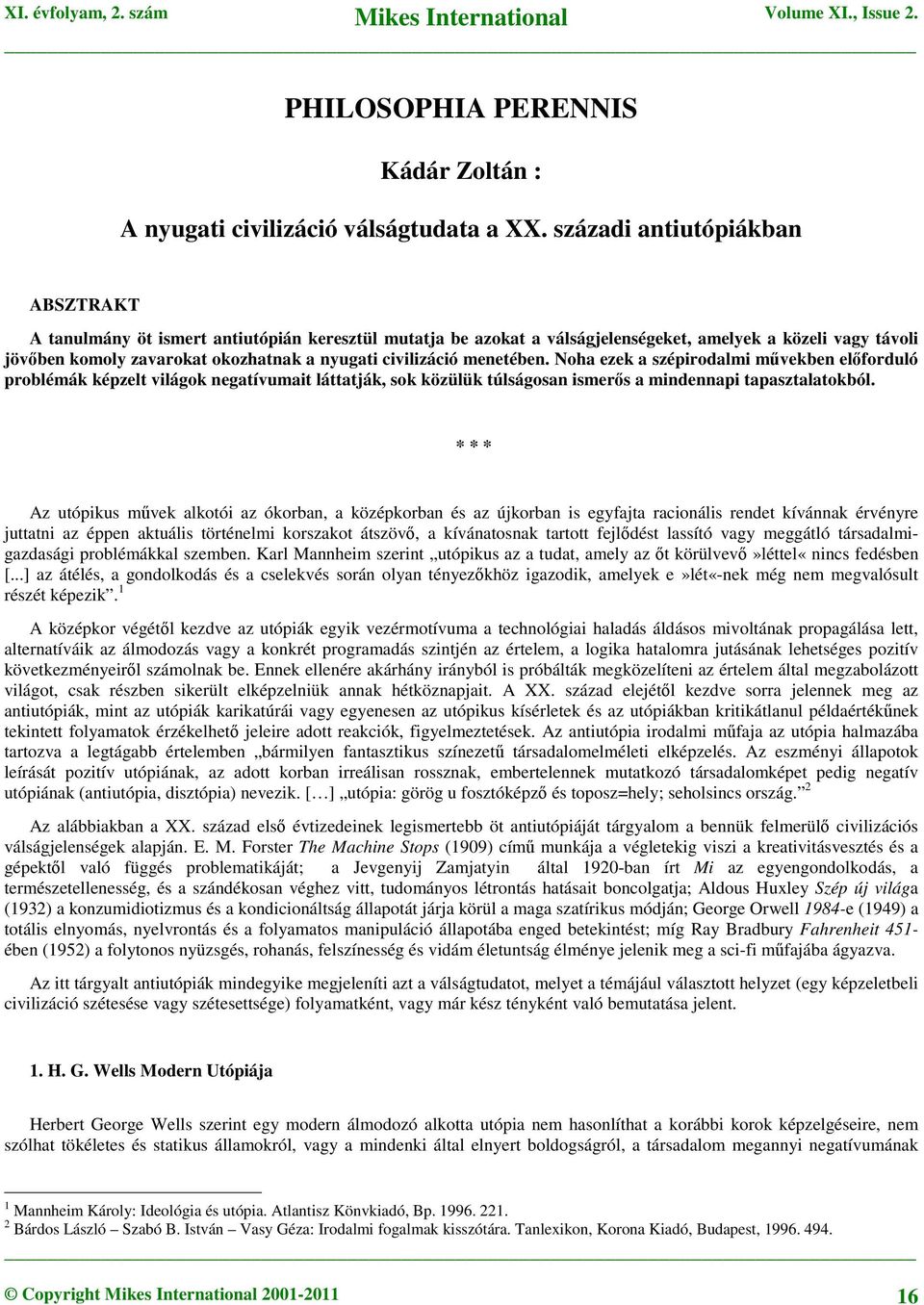 civilizáció menetében. Noha ezek a szépirodalmi művekben előforduló problémák képzelt világok negatívumait láttatják, sok közülük túlságosan ismerős a mindennapi tapasztalatokból.