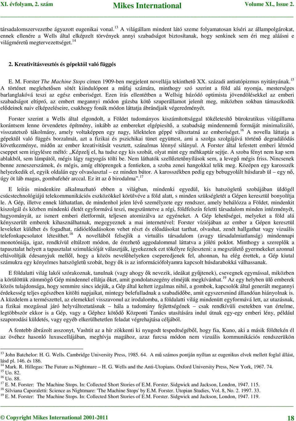 világméretű megtervezettséget. 14 2. Kreativitásvesztés és gépektől való függés E. M. Forster The Machine Stops címen 1909-ben megjelent novellája tekinthető XX. századi antiutópizmus nyitányának.