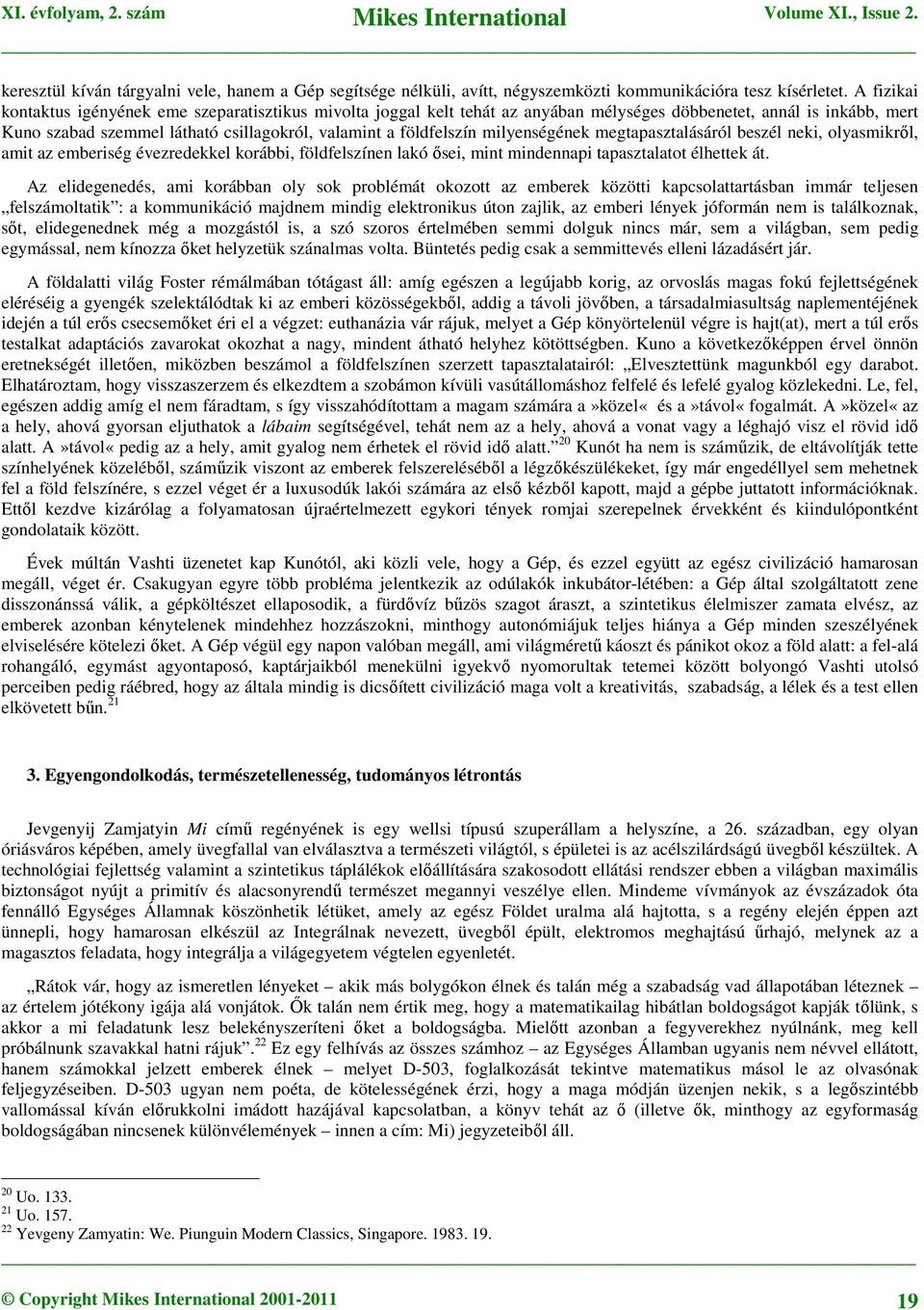 milyenségének megtapasztalásáról beszél neki, olyasmikről, amit az emberiség évezredekkel korábbi, földfelszínen lakó ősei, mint mindennapi tapasztalatot élhettek át.