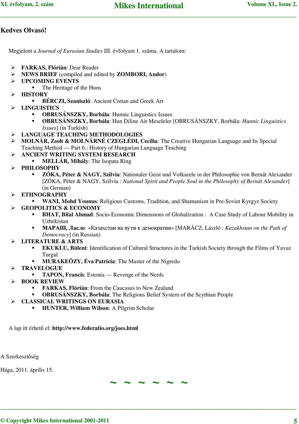 LINGUISTICS OBRUSÁNSZKY, Borbála: Hunnic Linguistics Issues OBRUSÁNSZKY, Borbála: Hun Diline Ait Meseleler [OBRUSÁNSZKY, Borbála: Hunnic Linguistics Issues] (in Turkish) LANGUAGE TEACHING