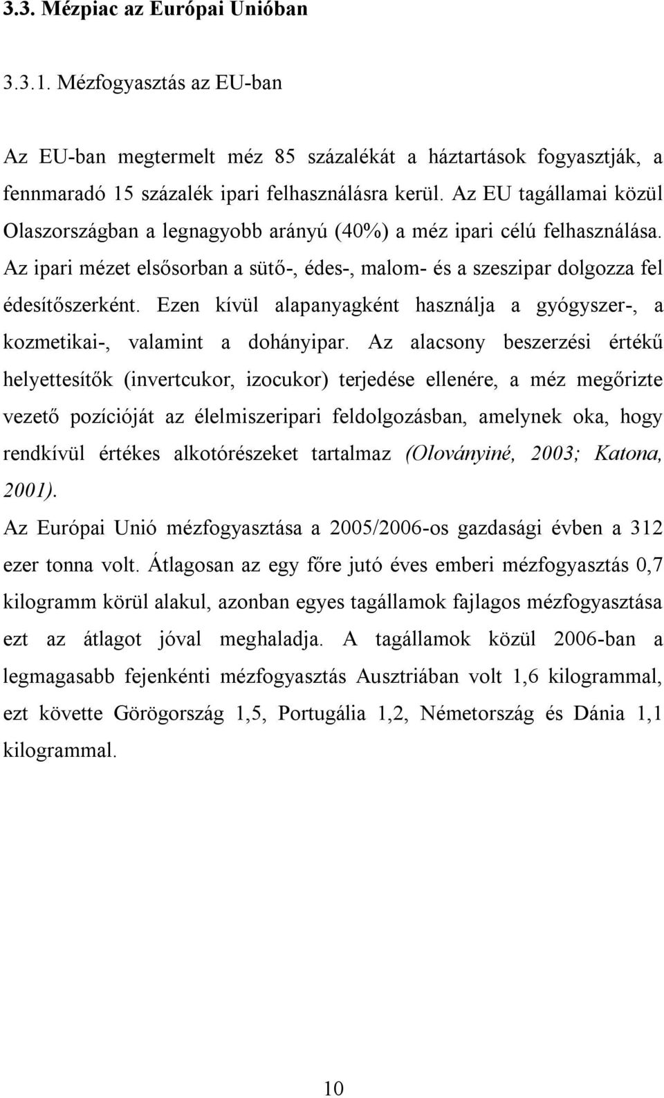 Ezen kívül alapanyagként használja a gyógyszer-, a kozmetikai-, valamint a dohányipar.