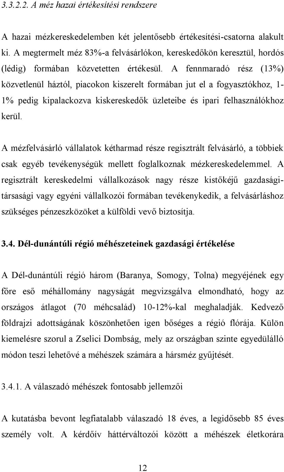 A fennmaradó rész (13%) közvetlenül háztól, piacokon kiszerelt formában jut el a fogyasztókhoz, 1-1% pedig kipalackozva kiskereskedők üzleteibe és ipari felhasználókhoz kerül.