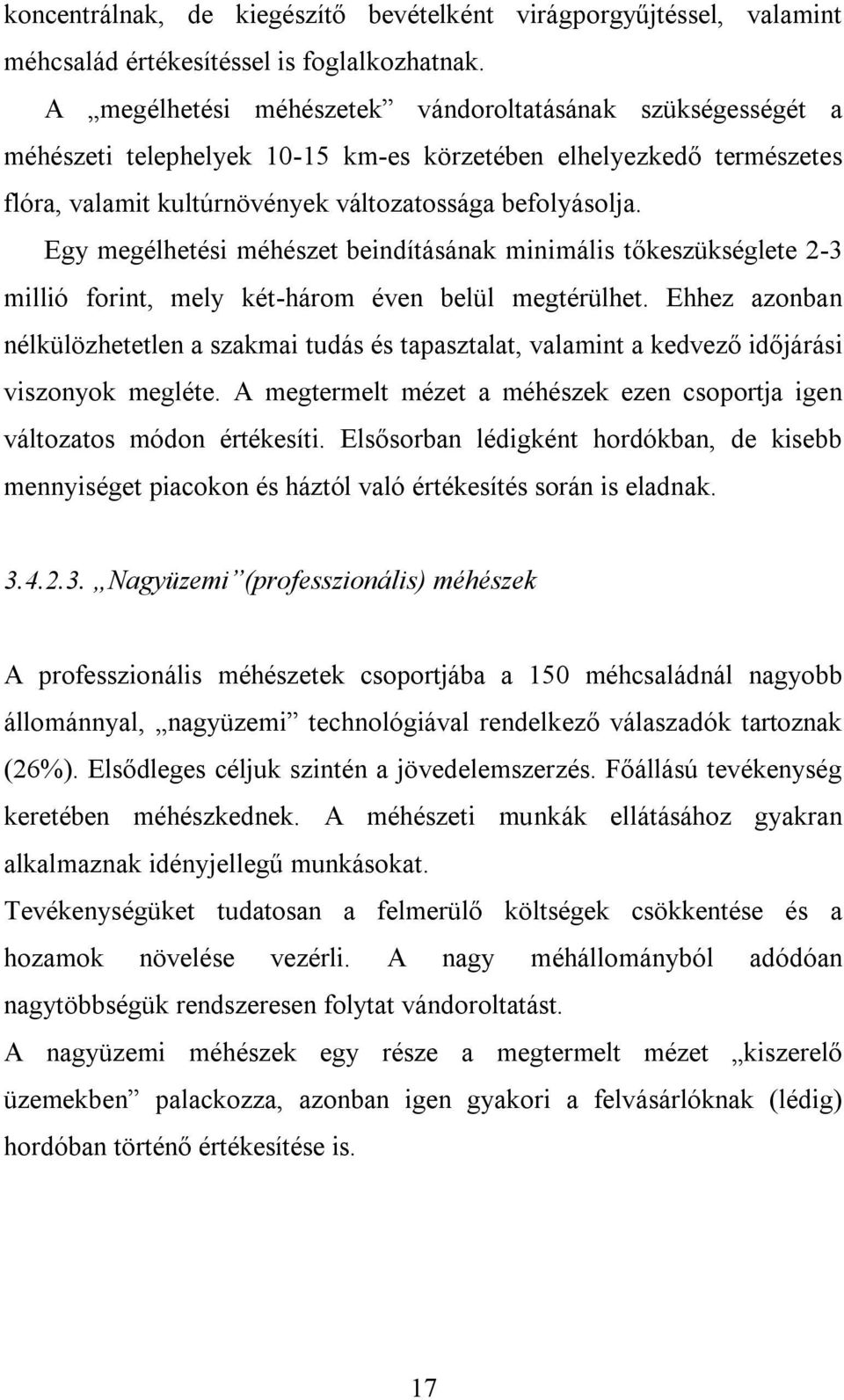 Egy megélhetési méhészet beindításának minimális tőkeszükséglete 2-3 millió forint, mely két-három éven belül megtérülhet.