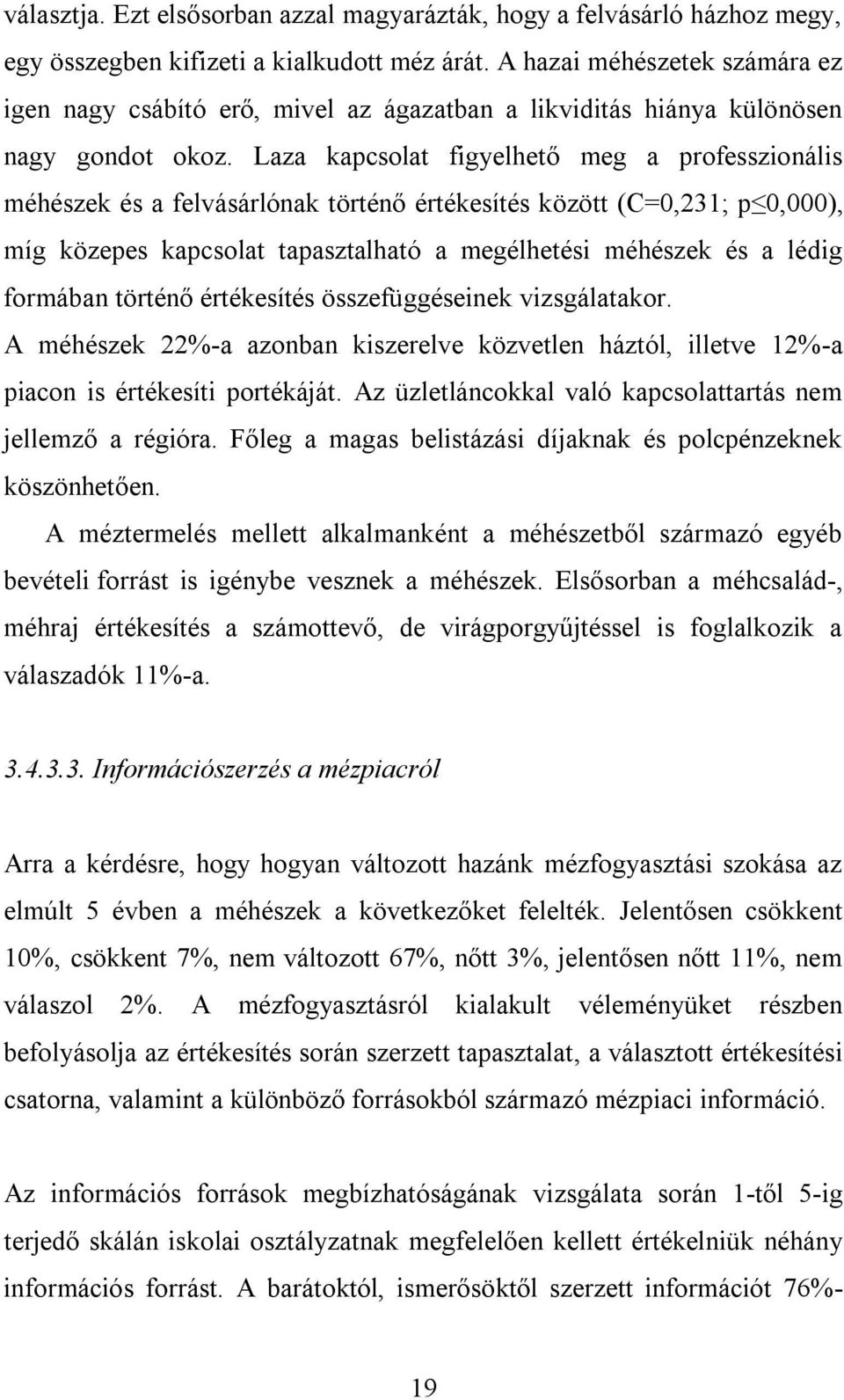 Laza kapcsolat figyelhető meg a professzionális méhészek és a felvásárlónak történő értékesítés között (C=0,231; p 0,000), míg közepes kapcsolat tapasztalható a megélhetési méhészek és a lédig