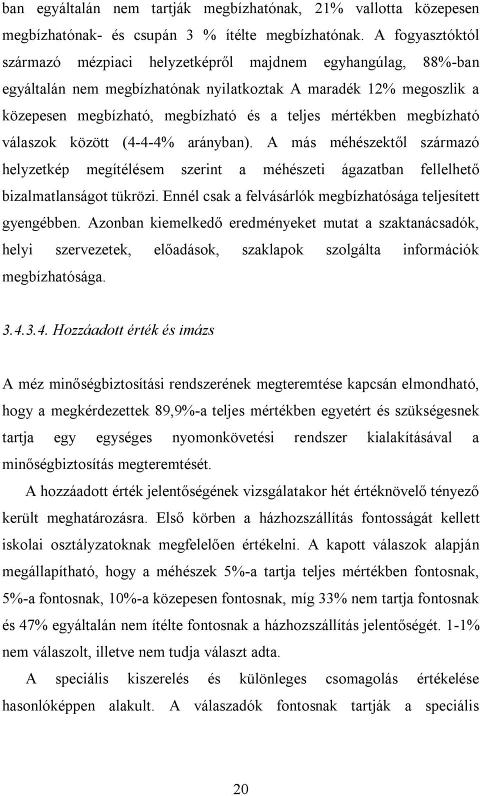 megbízható válaszok között (4-4-4% arányban). A más méhészektől származó helyzetkép megítélésem szerint a méhészeti ágazatban fellelhető bizalmatlanságot tükrözi.