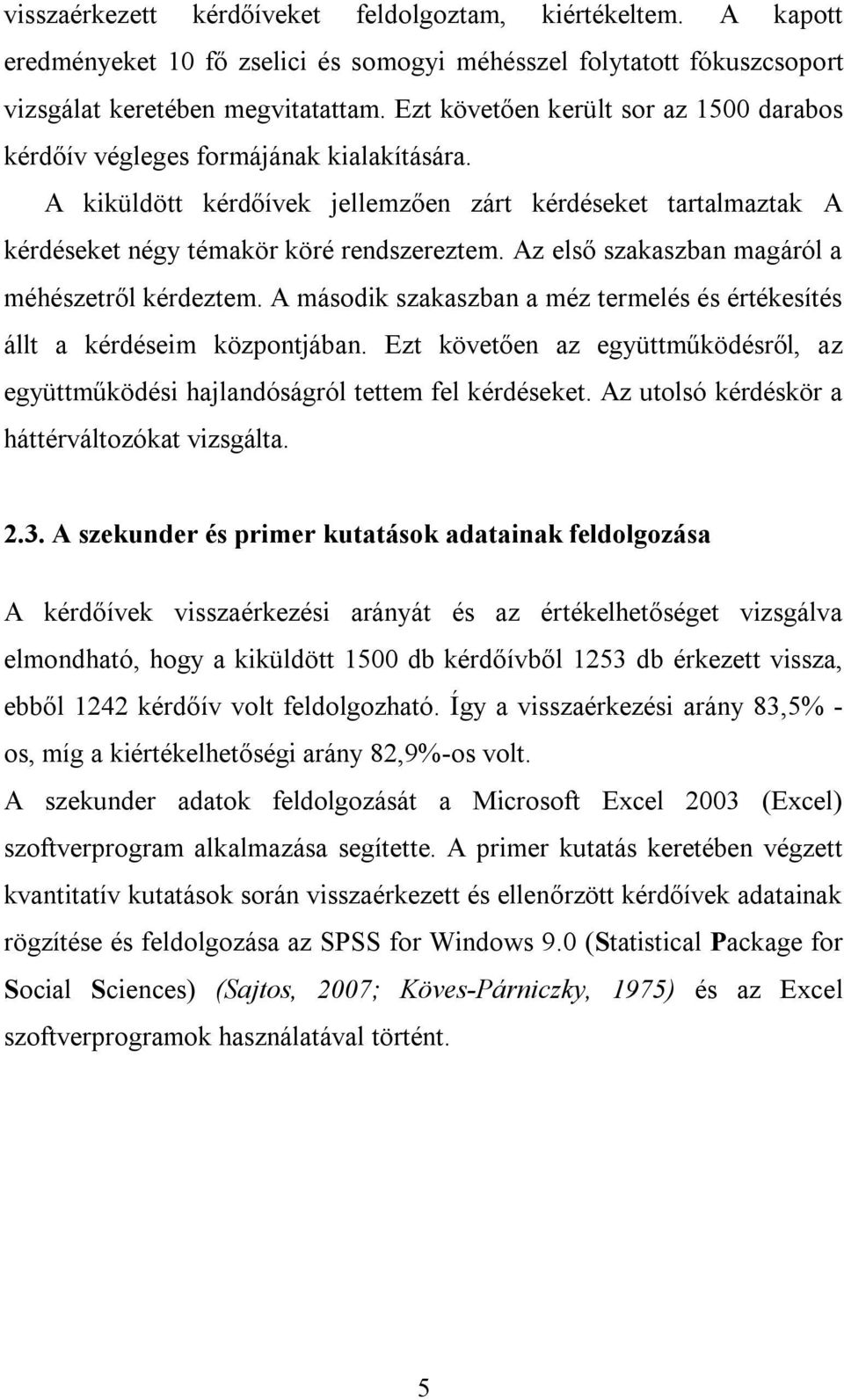 Az első szakaszban magáról a méhészetről kérdeztem. A második szakaszban a méz termelés és értékesítés állt a kérdéseim központjában.