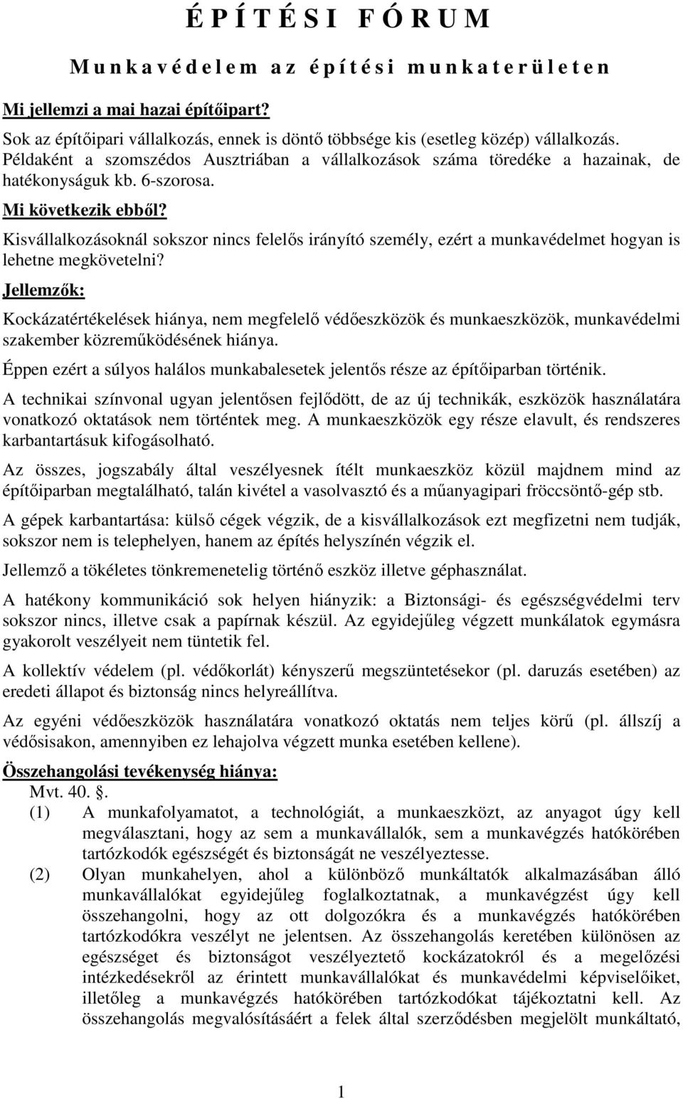 Mi következik ebből? Kisvállalkozásoknál sokszor nincs felelős irányító személy, ezért a munkavédelmet hogyan is lehetne megkövetelni?