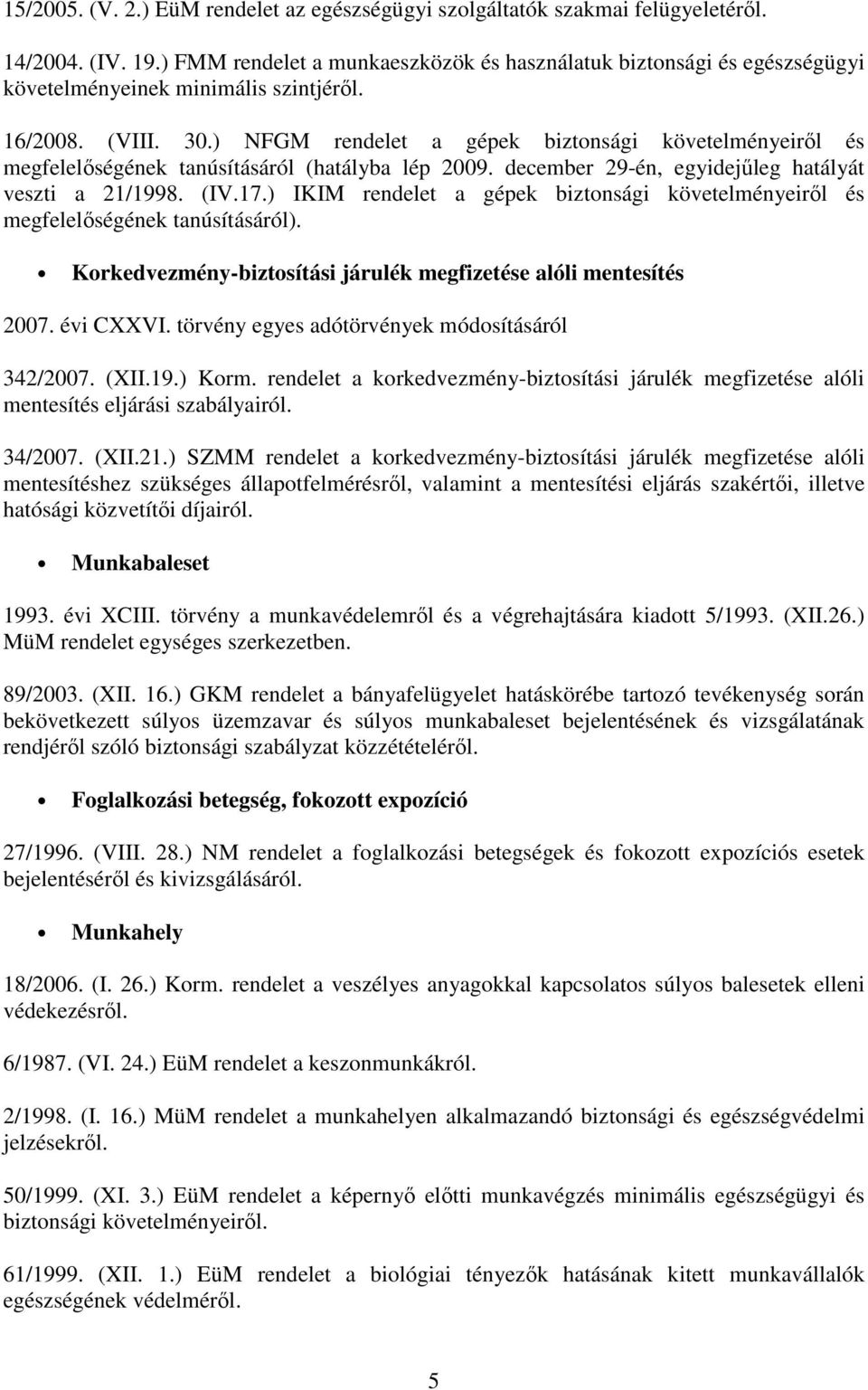 ) NFGM rendelet a gépek biztonsági követelményeiről és megfelelőségének tanúsításáról (hatályba lép 2009. december 29-én, egyidejűleg hatályát veszti a 21/1998. (IV.17.