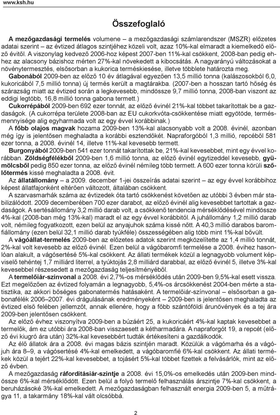 évitől. A viszonylag kedvező 2006-hoz képest 2007-ben 11%-kal csökkent, 2008-ban pedig ehhez az alacsony bázishoz mérten 27%-kal növekedett a kibocsátás.