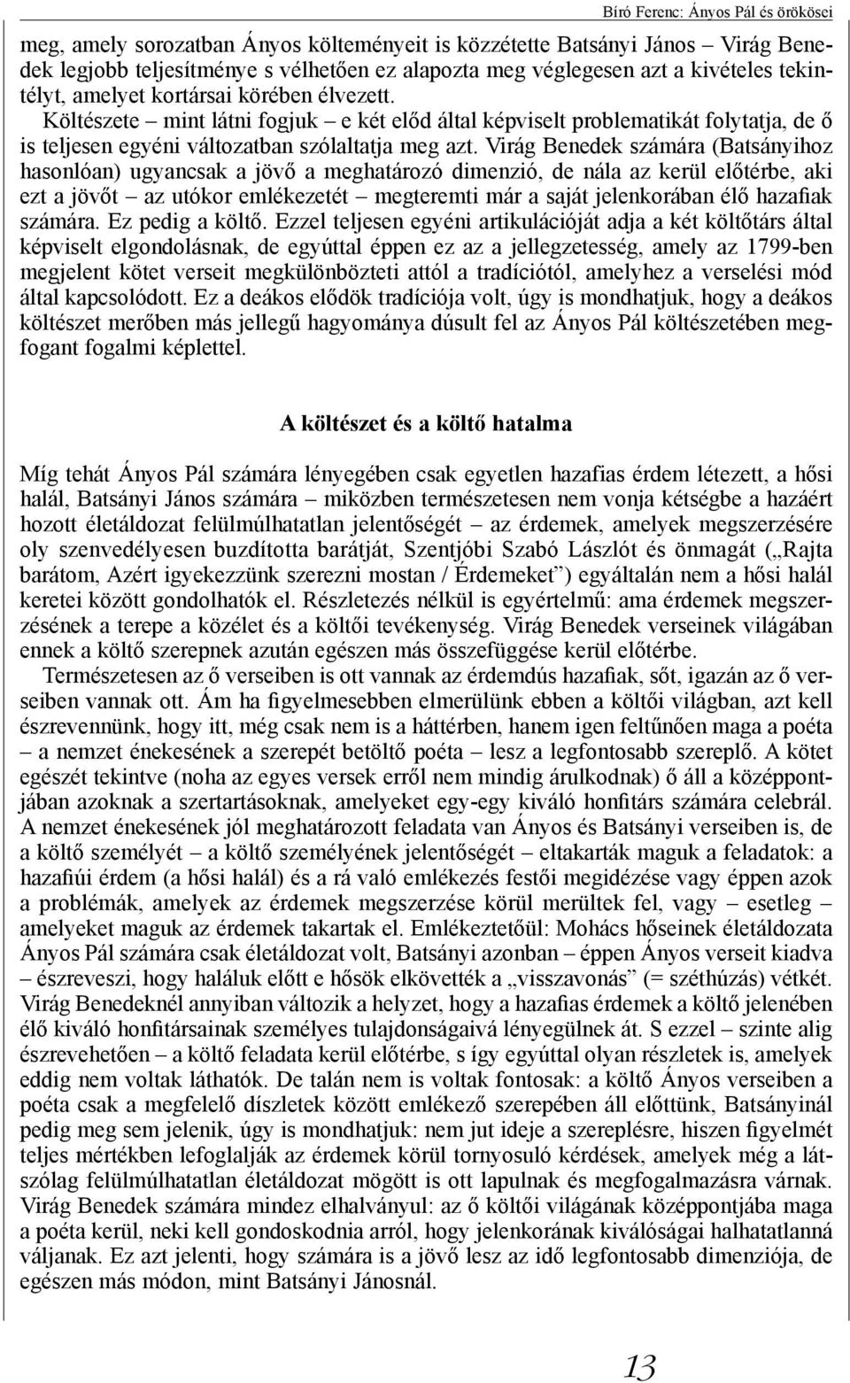 Virág Benedek számára (Batsányihoz hasonlóan) ugyancsak a jövő a meghatározó dimenzió, de nála az kerül előtérbe, aki ezt a jövőt az utókor emlékezetét megteremti már a saját jelenkorában élő