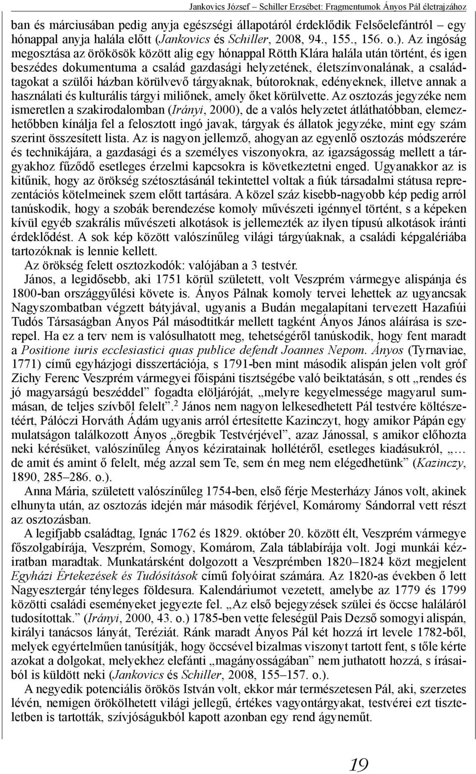 Az ingóság megosztása az örökösök között alig egy hónappal Rötth Klára halála után történt, és igen beszédes dokumentuma a család gazdasági helyzetének, életszínvonalának, a családtagokat a szülői