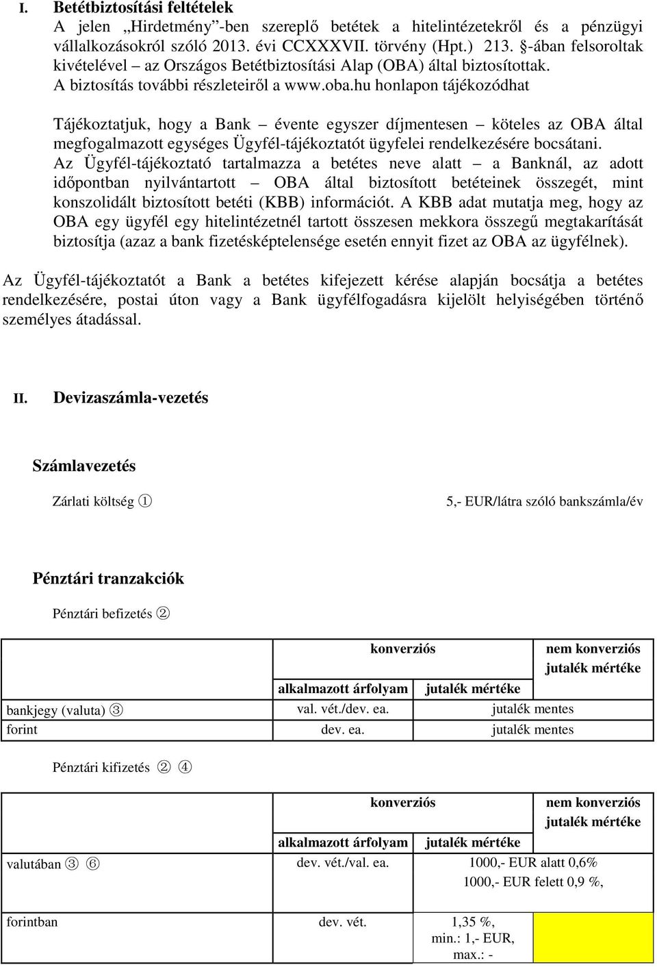 hu honlapon tájékozódhat Tájékoztatjuk, hogy a Bank évente egyszer díjmentesen köteles az OBA által megfogalmazott egységes Ügyfél-tájékoztatót ügyfelei rendelkezésére bocsátani.