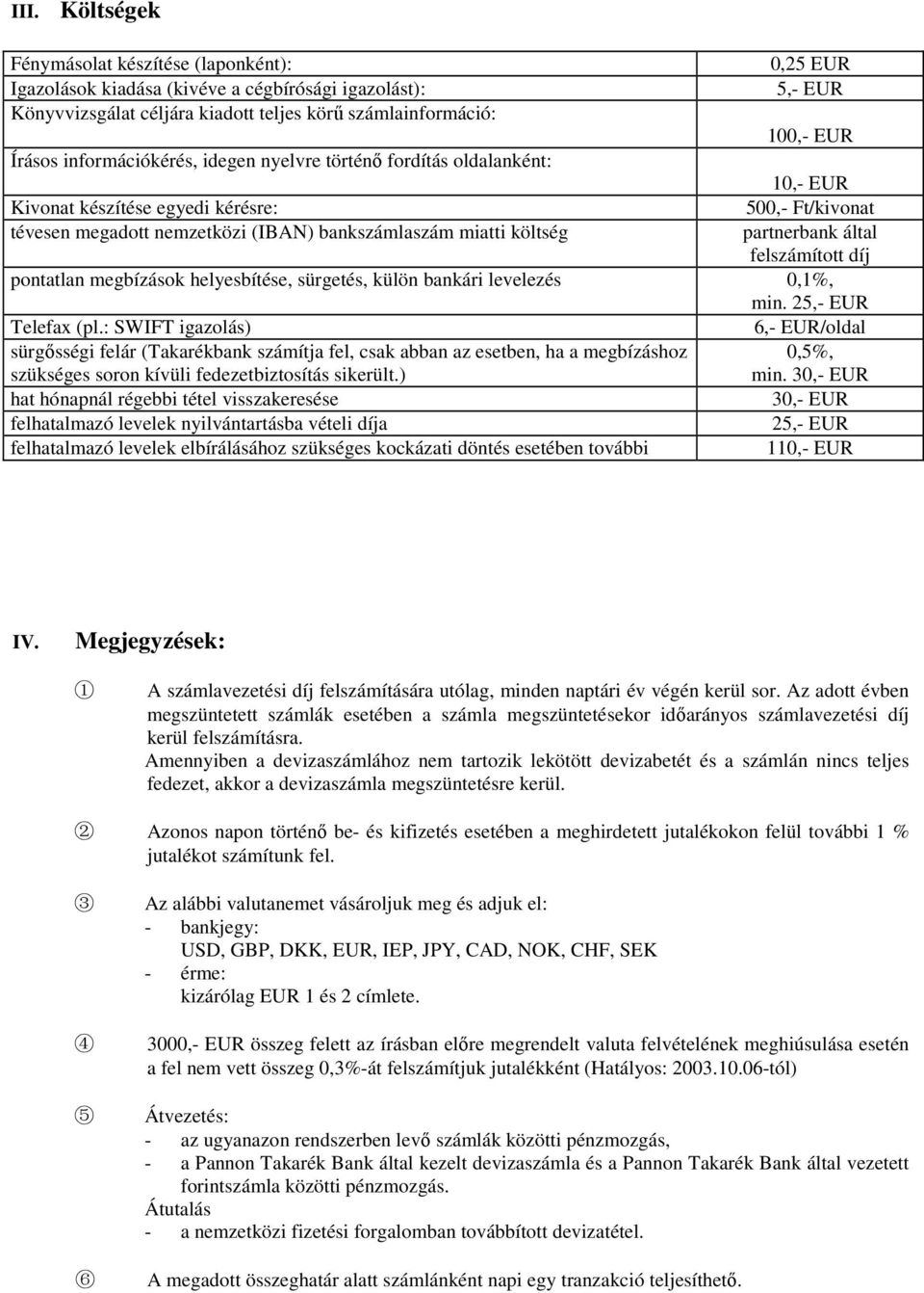 által felszámított díj pontatlan megbízások helyesbítése, sürgetés, külön bankári levelezés 0,1%, min. 25,- EUR Telefax (pl.