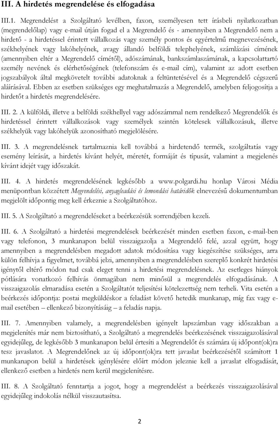 érintett vállalkozás vagy személy pontos és egyértelmű megnevezésének, székhelyének vagy lakóhelyének, avagy állandó belföldi telephelyének, számlázási címének (amennyiben eltér a Megrendelő