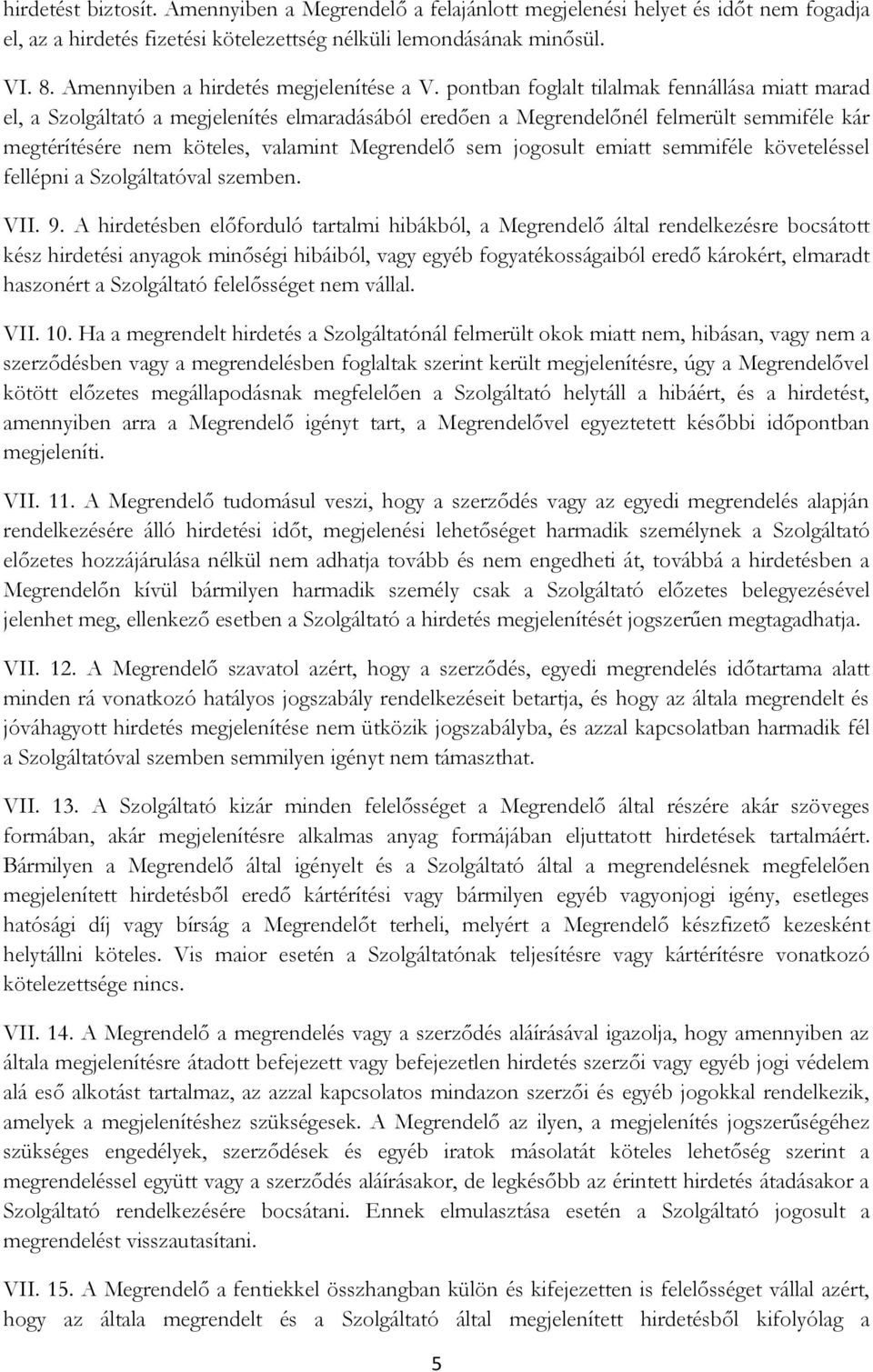 pontban foglalt tilalmak fennállása miatt marad el, a Szolgáltató a megjelenítés elmaradásából eredően a Megrendelőnél felmerült semmiféle kár megtérítésére nem köteles, valamint Megrendelő sem