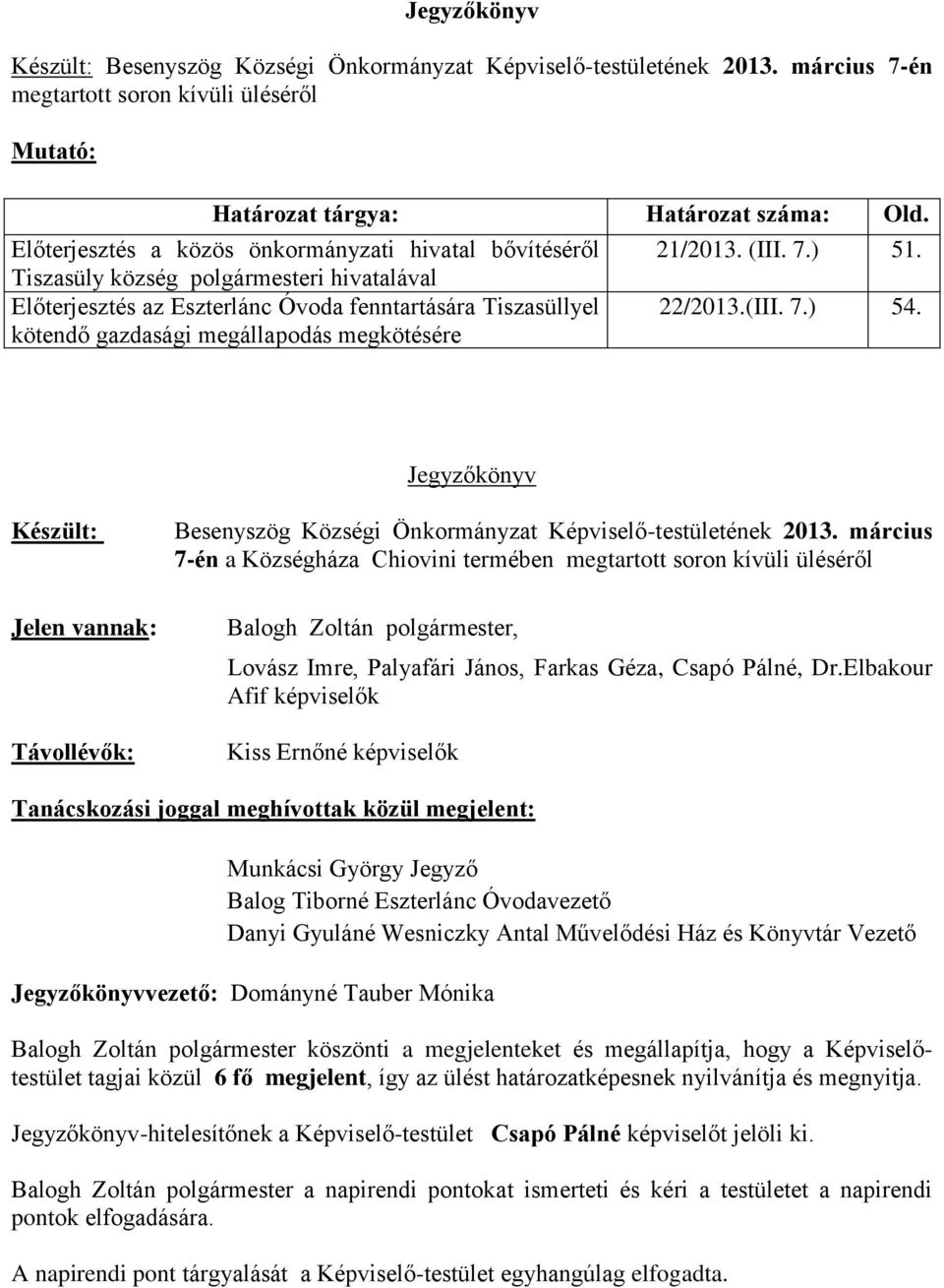 megkötésére 21/2013. (III. 7.) 51. 22/2013.(III. 7.) 54. Jegyzőkönyv Készült: Jelen vannak: Távollévők: Besenyszög Községi Önkormányzat Képviselő-testületének 2013.