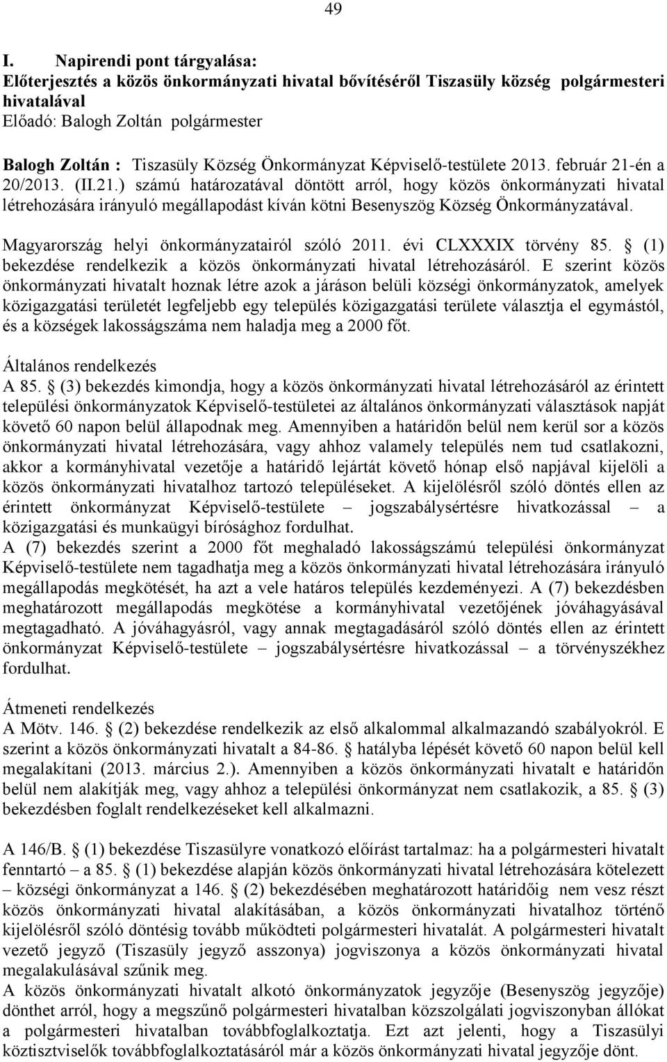 én a 20/2013. (II.21.) számú határozatával döntött arról, hogy közös önkormányzati hivatal létrehozására irányuló megállapodást kíván kötni Besenyszög Község Önkormányzatával.