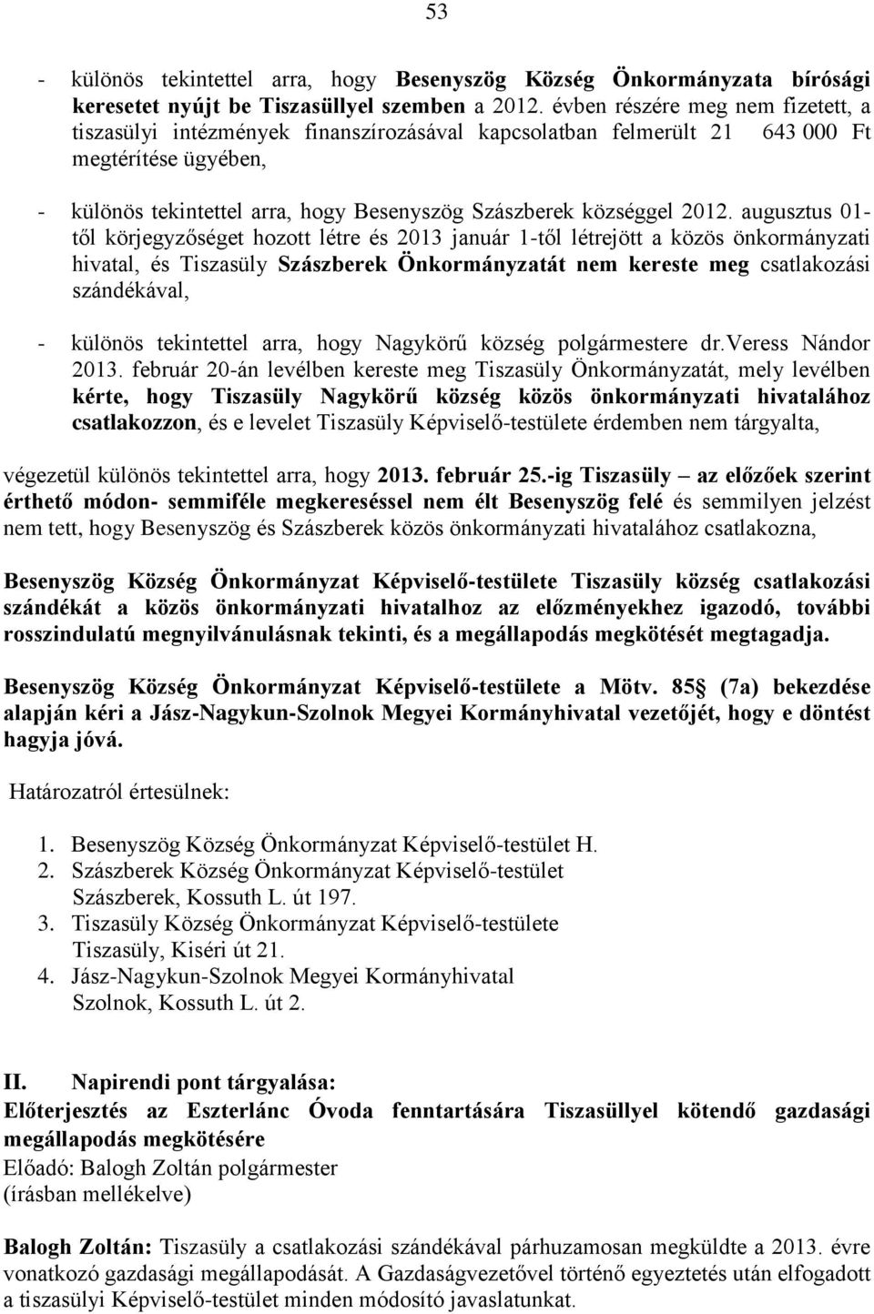 2012. augusztus 01- től körjegyzőséget hozott létre és 2013 január 1-től létrejött a közös önkormányzati hivatal, és Tiszasüly Szászberek Önkormányzatát nem kereste meg csatlakozási szándékával, -