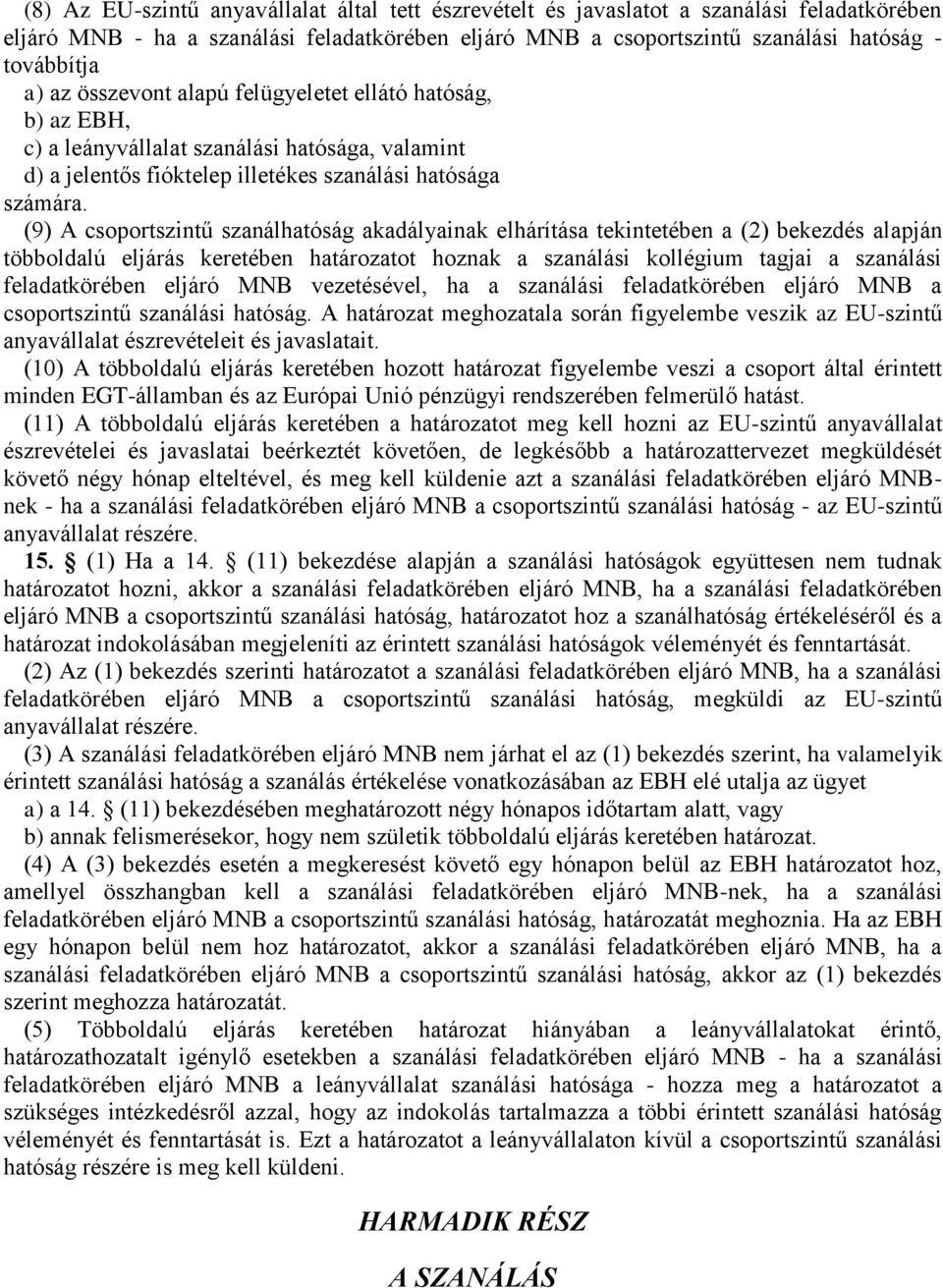 (9) A csoportszintű szanálhatóság akadályainak elhárítása tekintetében a (2) bekezdés alapján többoldalú eljárás keretében határozatot hoznak a szanálási kollégium tagjai a szanálási feladatkörében