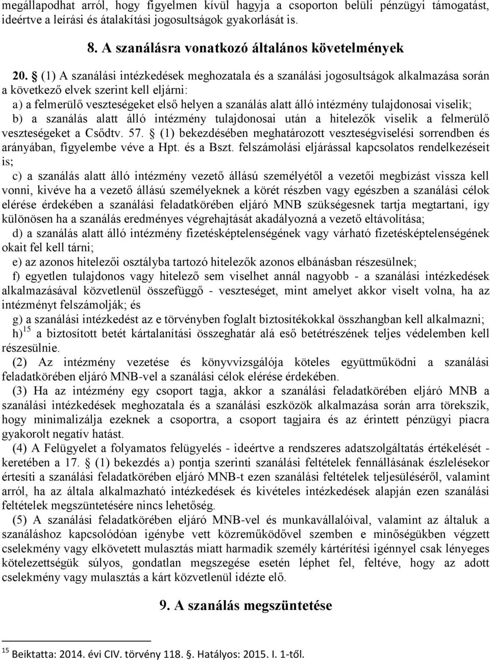 (1) A szanálási intézkedések meghozatala és a szanálási jogosultságok alkalmazása során a következő elvek szerint kell eljárni: a) a felmerülő veszteségeket első helyen a szanálás alatt álló