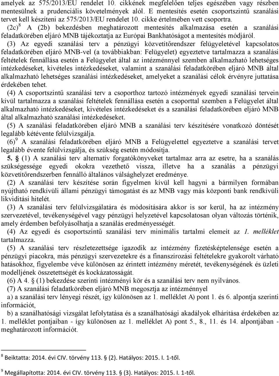 (2c) 8 A (2b) bekezdésben meghatározott mentesítés alkalmazása esetén a szanálási feladatkörében eljáró MNB tájékoztatja az Európai Bankhatóságot a mentesítés módjáról.